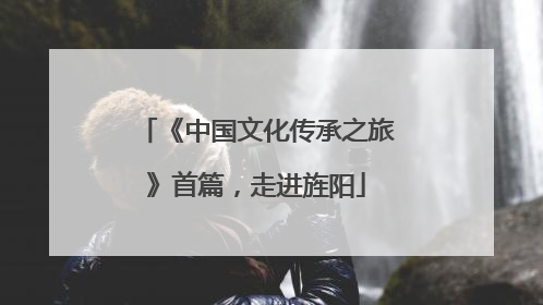 《中国文化传承之旅》首篇，走进旌阳