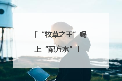 “牧草之王”喝上“配方水”