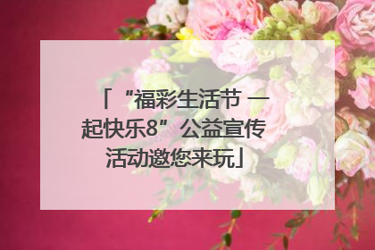 “福彩生活节 一起快乐8”公益宣传活动邀您来玩