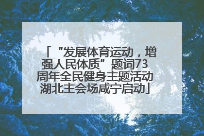 “发展体育运动，增强人民体质”题词73周年全民健身主题活动湖北主会场咸宁启动