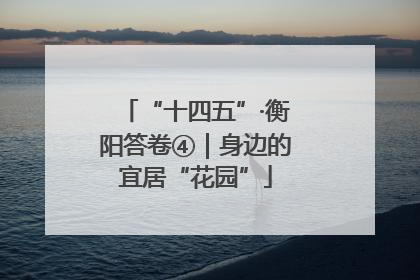 “十四五”·衡阳答卷④｜身边的宜居“花园”