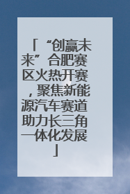 “创赢未来”合肥赛区火热开赛，聚焦新能源汽车赛道助力长三角一体化发展