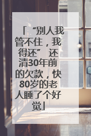 “别人我管不住，我得还” 还清30年前的欠款，快80岁的老人睡了个好觉