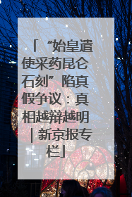 “始皇遣使采药昆仑石刻”陷真假争议：真相越辩越明｜新京报专栏