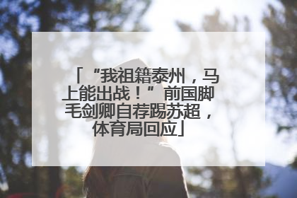 “我祖籍泰州，马上能出战！”前国脚毛剑卿自荐踢苏超，体育局回应