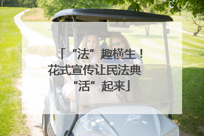 “法”趣横生！花式宣传让民法典“活”起来