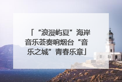 “浪漫屿夏”海岸音乐荟奏响烟台“音乐之城”青春乐章
