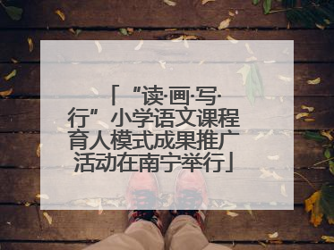 “读·画·写·行”小学语文课程育人模式成果推广活动在南宁举行