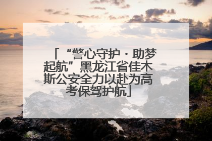 “警心守护・助梦起航”黑龙江省佳木斯公安全力以赴为高考保驾护航