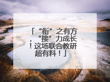 “衔”之有方，“接”力成长！这场联合教研超有料！
