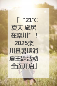 “21℃夏天·旅居在栾川”！2025栾川县暑期消夏主题活动全面开启