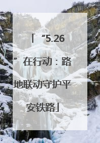 “5.26”在行动：路地联动守护平安铁路