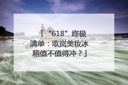 “618”终极清单：歌岚美妆冰箱值不值得冲？