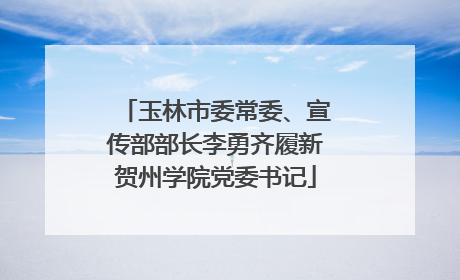 玉林市委常委、宣传部部长李勇齐履新贺州学院党委书记
