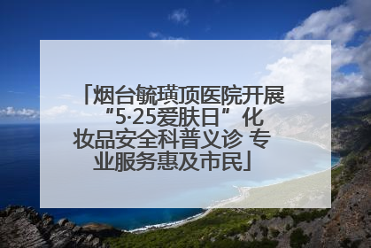 烟台毓璜顶医院开展“5·25爱肤日”化妆品安全科普义诊 专业服务惠及市民