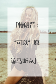 特朗普：“可以”原谅马斯克