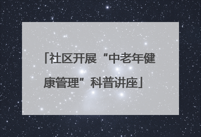 社区开展“中老年健康管理”科普讲座