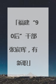 福建“90后”干部张宸珲，有新职