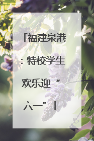 福建泉港：特校学生 欢乐迎“六一”