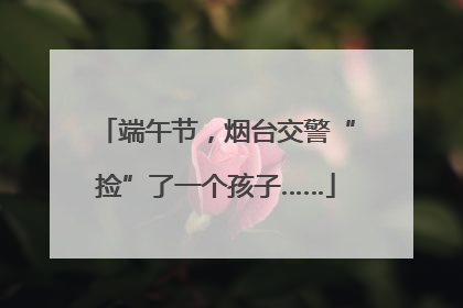 端午节，烟台交警“捡”了一个孩子……