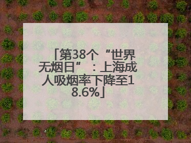 第38个“世界无烟日”：上海成人吸烟率下降至18.6%