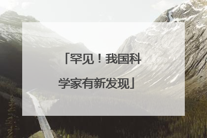 罕见！我国科学家有新发现