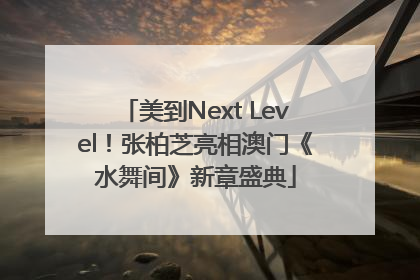 美到Next Level！张柏芝亮相澳门《水舞间》新章盛典