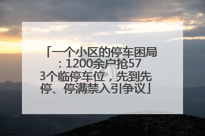 一个小区的停车困局：1200余户抢573个临停车位，先到先停、停满禁入引争议