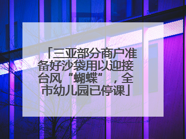 三亚部分商户准备好沙袋用以迎接台风“蝴蝶”，全市幼儿园已停课