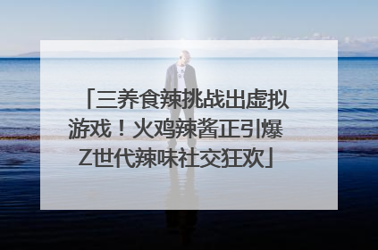 三养食辣挑战出虚拟游戏！火鸡辣酱正引爆Z世代辣味社交狂欢