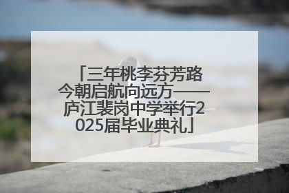 三年桃李芬芳路 今朝启航向远方——庐江裴岗中学举行2025届毕业典礼