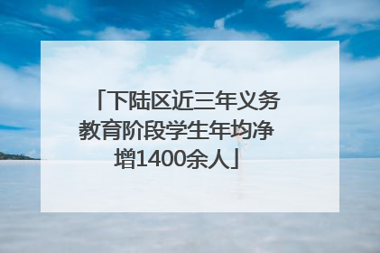 下陆区近三年义务教育阶段学生年均净增1400余人