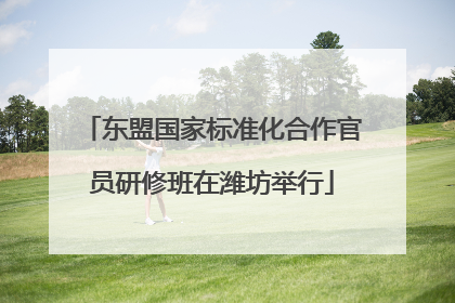 东盟国家标准化合作官员研修班在潍坊举行