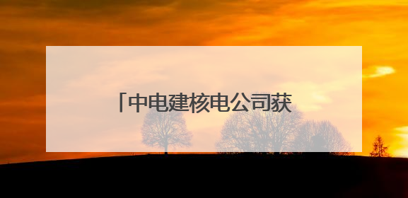 中电建核电公司获得中广核核岛建安A级承包商资质认证