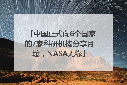 中国正式向6个国家的7家科研机构分享月壤，NASA无缘