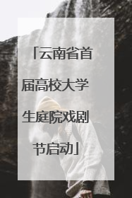 云南省首届高校大学生庭院戏剧节启动