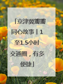 京津冀瓣瓣同心故事丨1至1.5小时交通圈，有多便捷