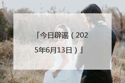 今日辟谣（2025年6月13日）