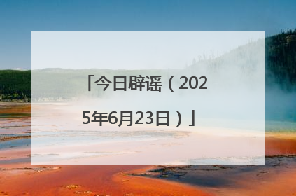 今日辟谣（2025年6月23日）