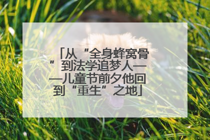 从“全身蜂窝骨”到法学追梦人——儿童节前夕他回到“重生”之地