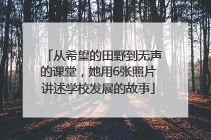 从希望的田野到无声的课堂，她用6张照片讲述学校发展的故事
