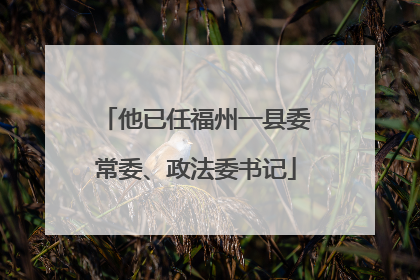 他已任福州一县委常委、政法委书记