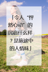 令人“怦然心动”的民宿什么样？是旅途中的人情味