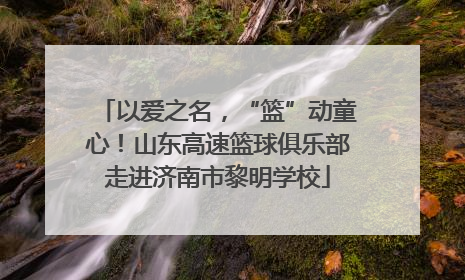 以爱之名，“篮”动童心！山东高速篮球俱乐部走进济南市黎明学校