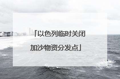以色列临时关闭加沙物资分发点