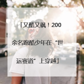 又酷又飒！200余名跑酷少年在“世运赛道”上穿越