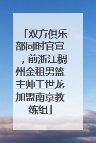 双方俱乐部同时官宣，前浙江稠州金租男篮主帅王世龙加盟南京教练组