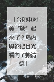台积电对美“硬”起来了？岛内舆论把目光看向了赖清德