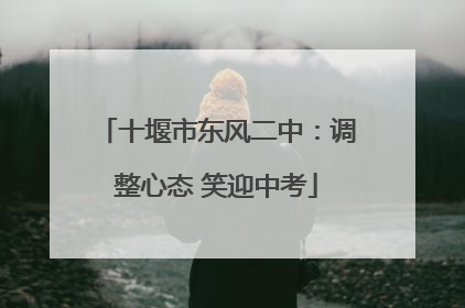 十堰市东风二中：调整心态 笑迎中考