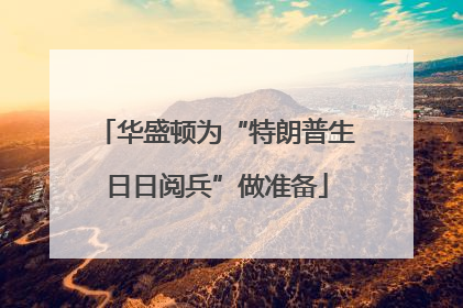 华盛顿为“特朗普生日日阅兵”做准备